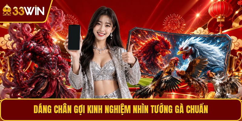 Dáng chân gợi kinh nghiệm nhìn tướng gà chuẩn