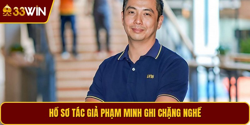 Hồ sơ tác giả Phạm Minh ghi chặng nghề