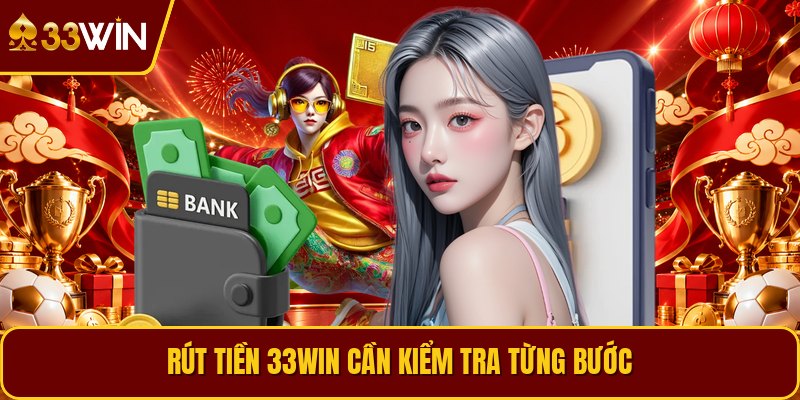 Rút tiền 33win cần kiểm tra từng bước